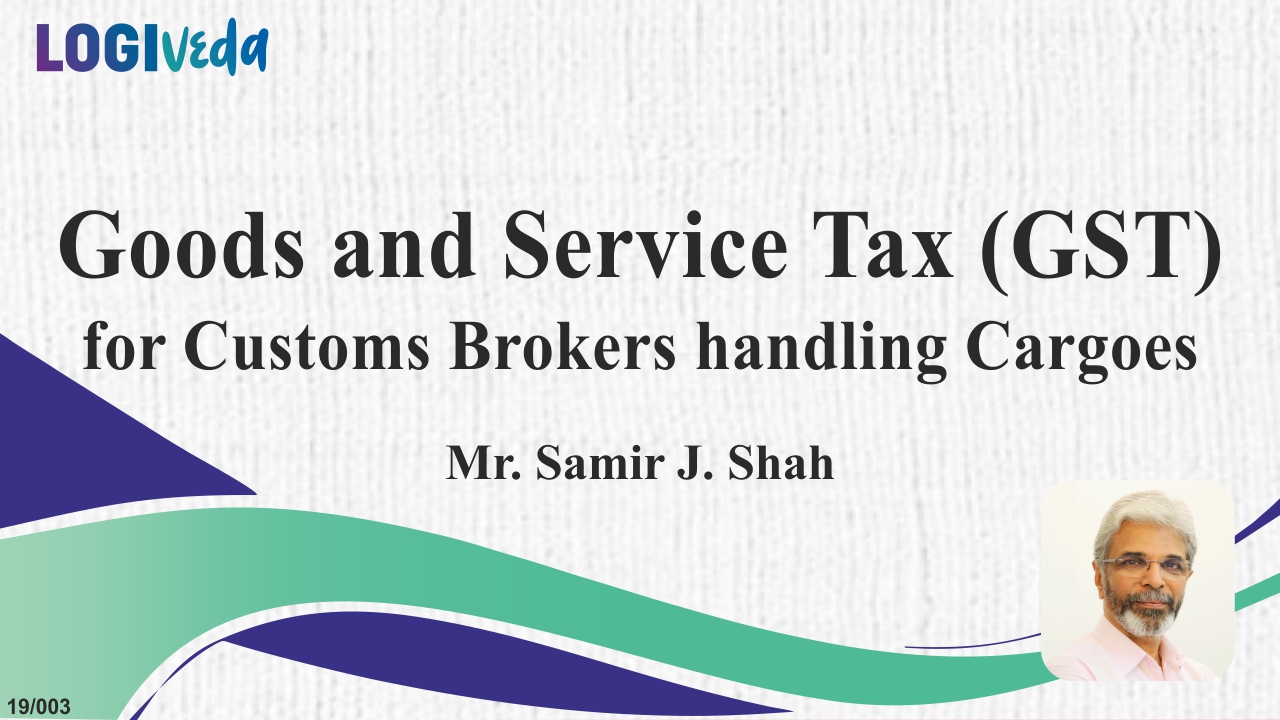 Goods and Service Tax GST for Custom Brokers Handling Cargoes | GST for Custom Broker | Samir J Shah