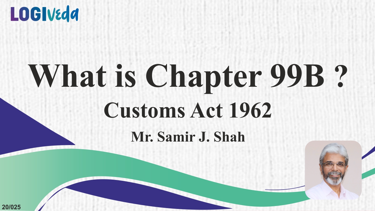 What is Chapter 99B? | Custom Act 1962 | Mr. Samir J Shah