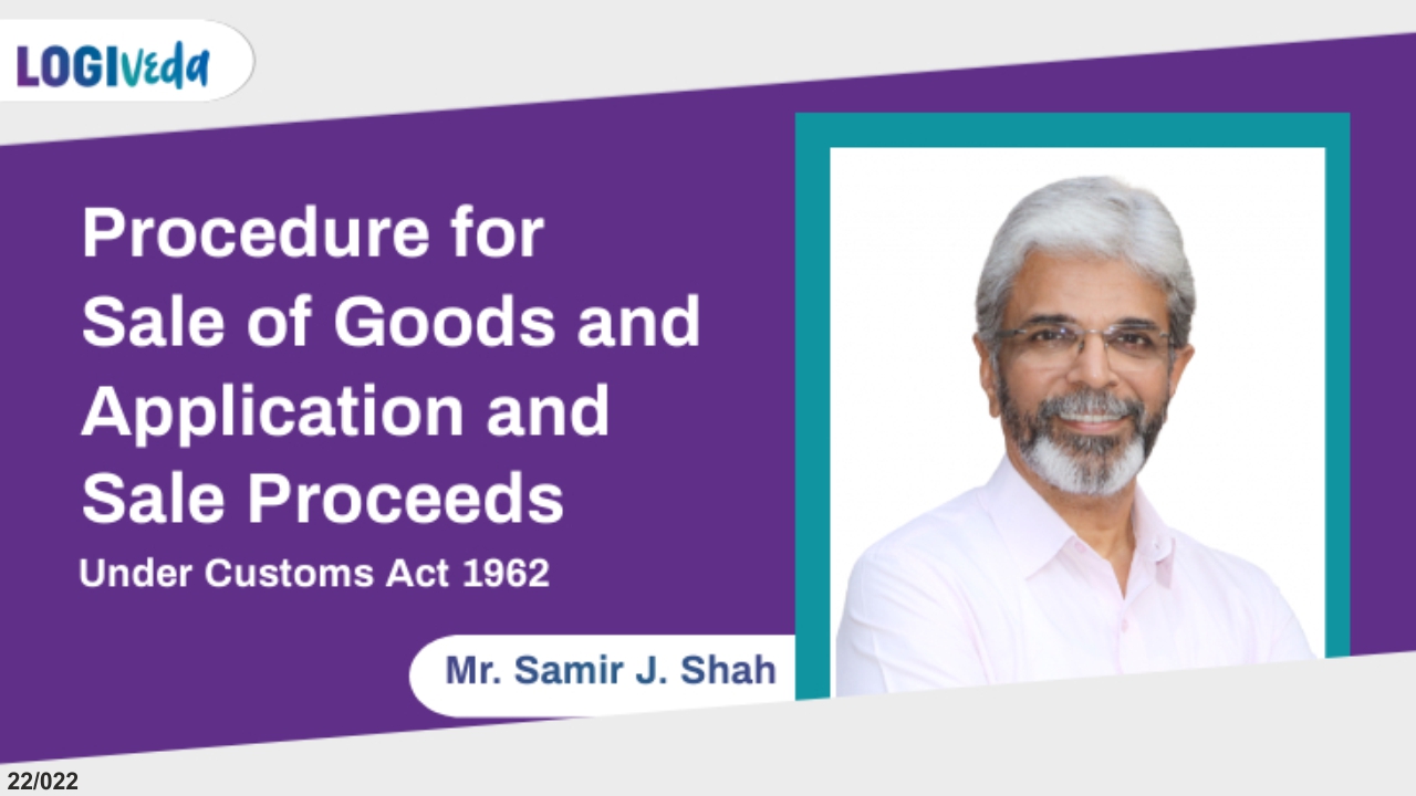 Procedure for Sale of Goods and Application of Sale Proceeds under Customs Act 1962 | Mr. Samir J Shah