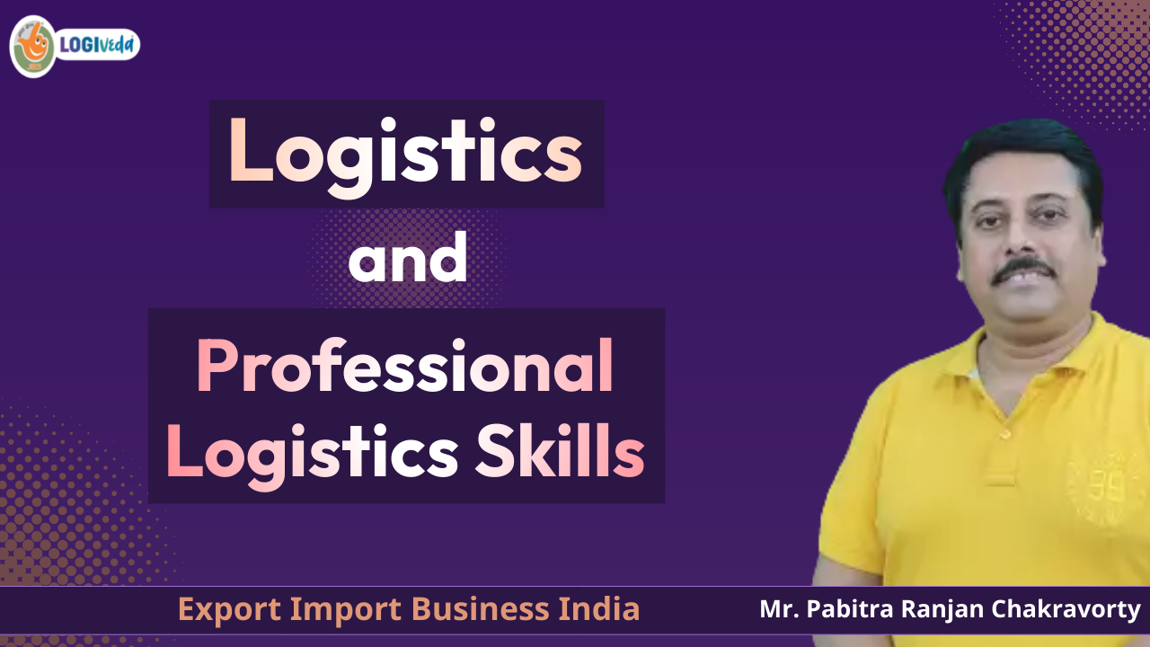 Logistics and Professional Logistics Skills | Export Import Business | Mr.Pabitra Ranjan Chakravorty
