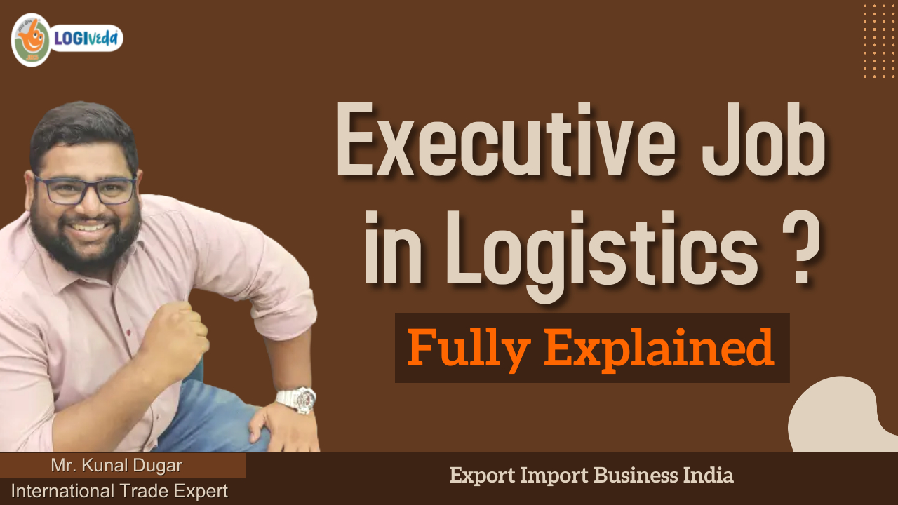 Executive Job in Logistics ? Export Import Business India | Mr. Kunal Dugar