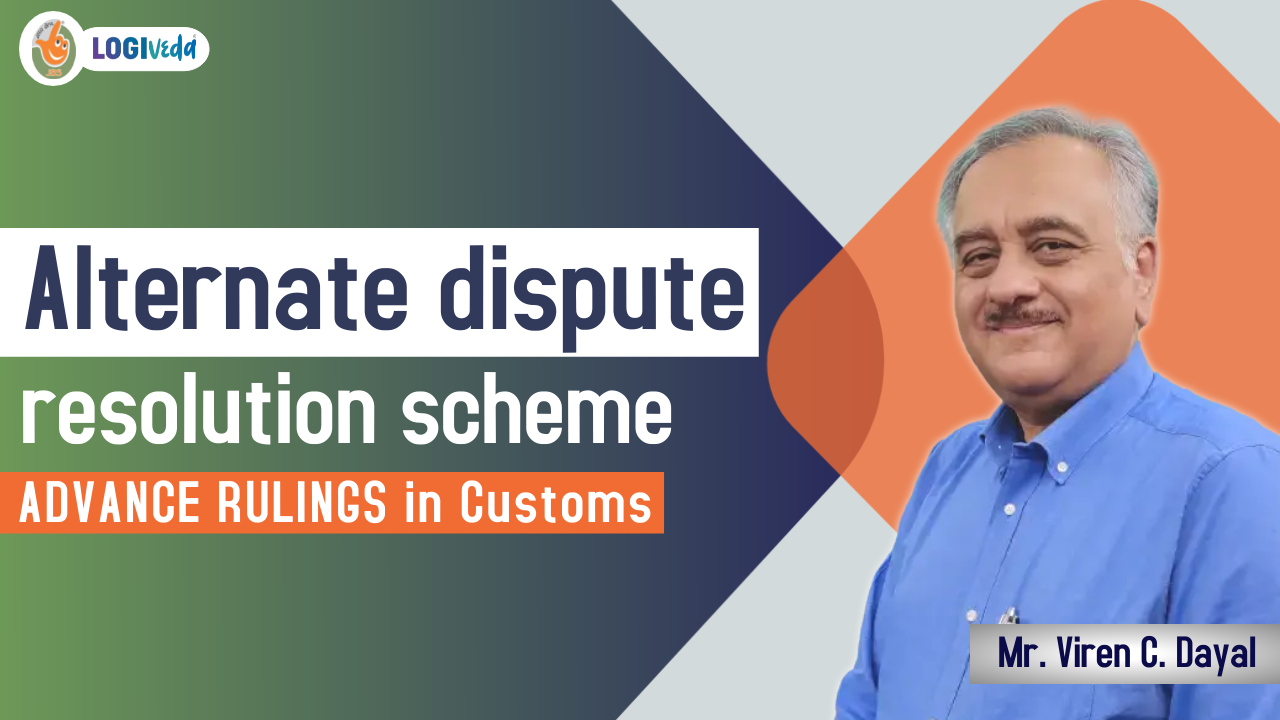 Alternate dispute resolution scheme ADVANCE RULINGS in Customs | Mr. Viren C. Dayal