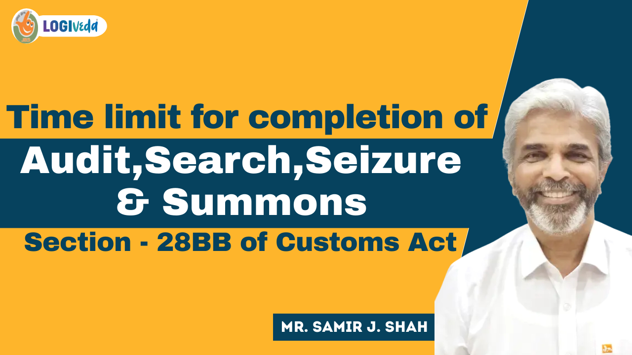 Time limit for completion of Audit, Search, Seizure & summons Sec-28BB of Cus.Act | Mr Samir J Shah